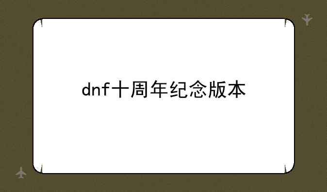 dnf十周年纪念版本
