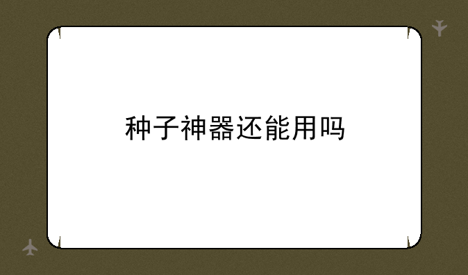 种子神器还能用吗