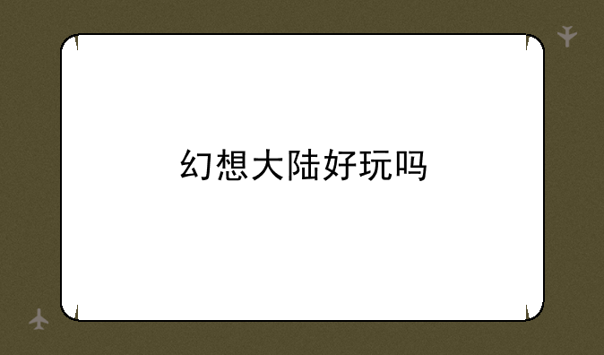 幻想大陆好玩吗