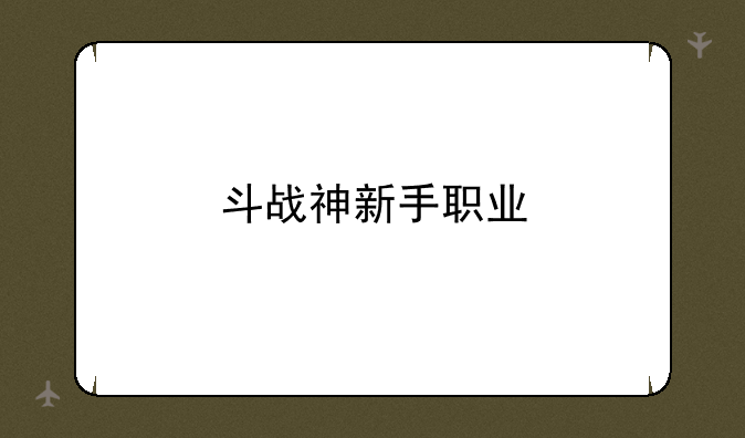 斗战神新手职业
