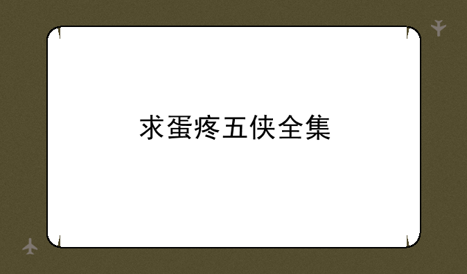 求蛋疼五侠全集