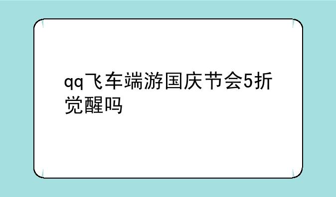 qq飞车端游国庆节会5折觉醒吗