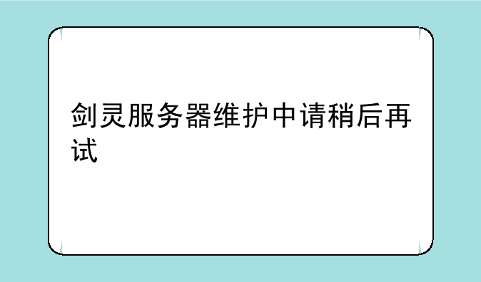 剑灵服务器维护中请稍后再试