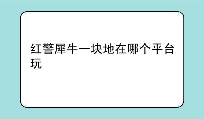 红警犀牛一块地在哪个平台玩