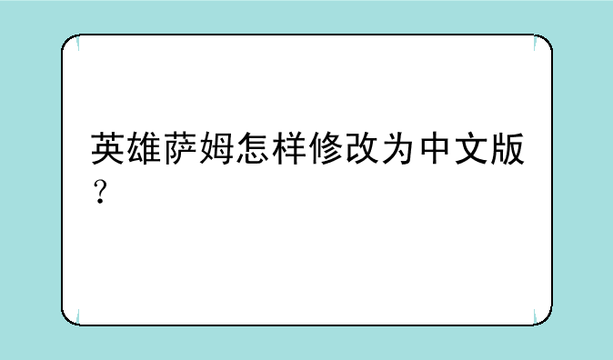 英雄萨姆怎样修改为中文版？