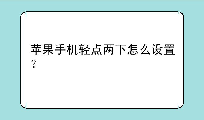 苹果手机轻点两下怎么设置？