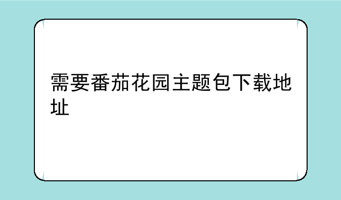 需要番茄花园主题包下载地址