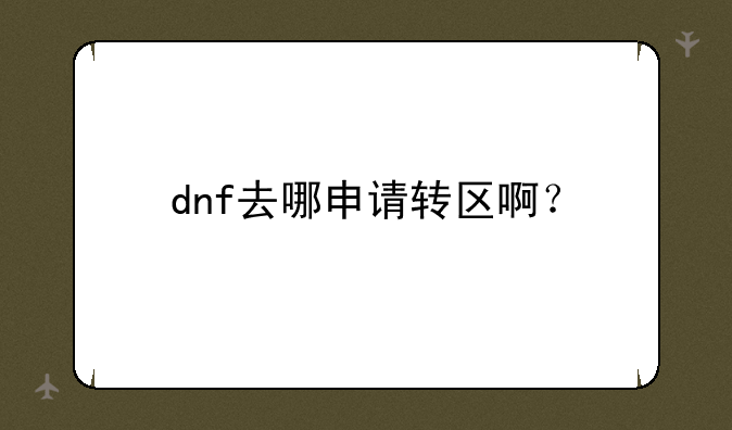 dnf去哪申请转区啊？