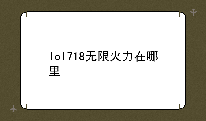lol718无限火力在哪里