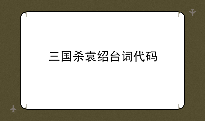 三国杀袁绍台词代码