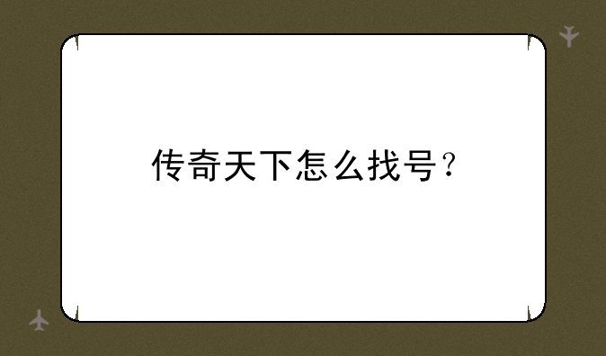 传奇天下怎么找号？