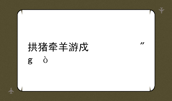拱猪牵羊游戏规则？