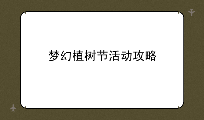 梦幻植树节活动攻略