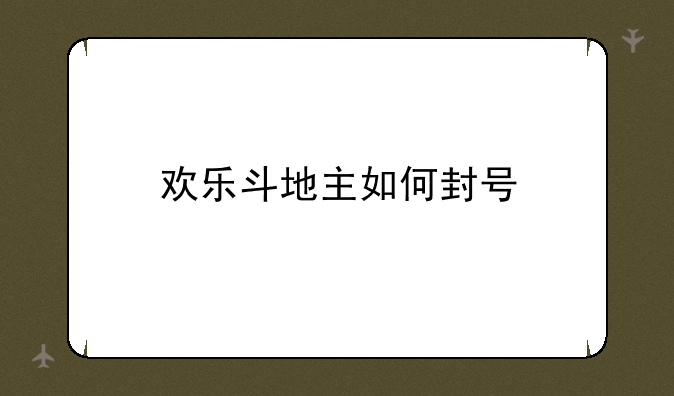 欢乐斗地主如何封号