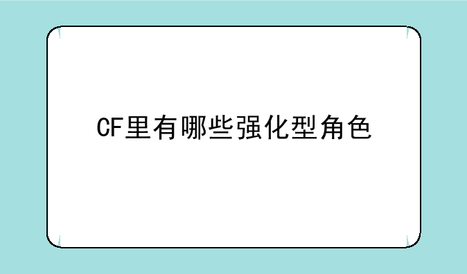 CF里有哪些强化型角色