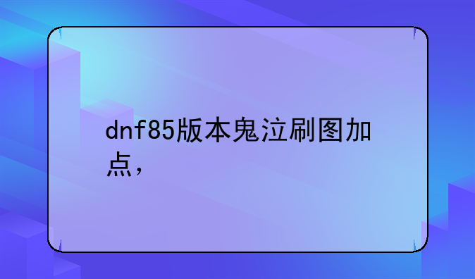 dnf85版本鬼泣刷图加点，