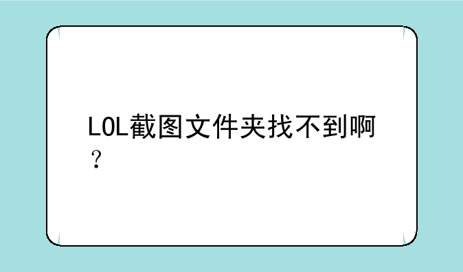 LOL截图文件夹找不到啊？