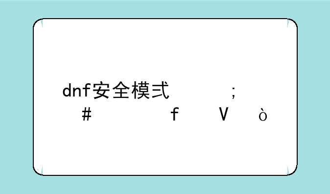 dnf安全模式怎么解除啊？