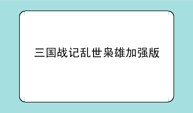 三国战记乱世枭雄加强版
