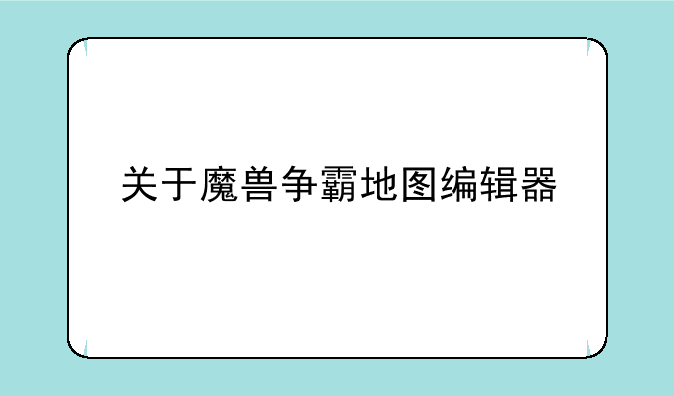 关于魔兽争霸地图编辑器