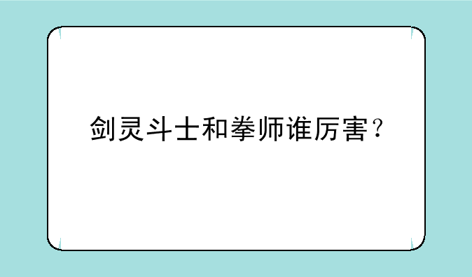 剑灵斗士和拳师谁厉害？