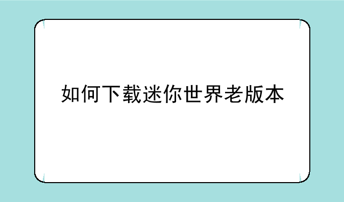 如何下载迷你世界老版本