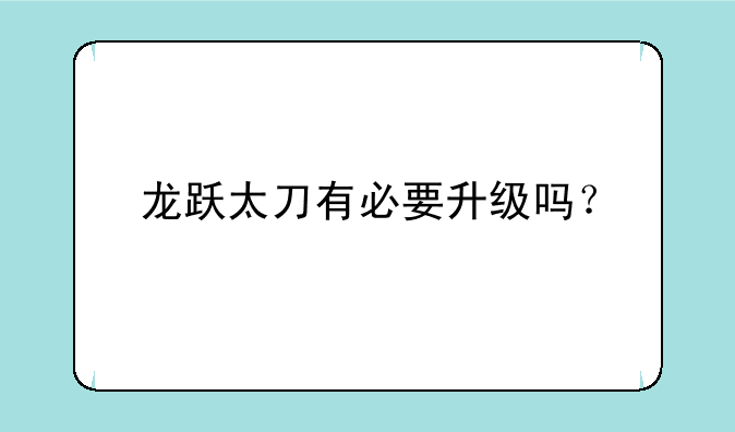龙跃太刀有必要升级吗？