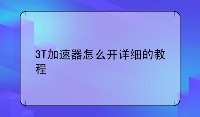 3T加速器怎么开详细的教程