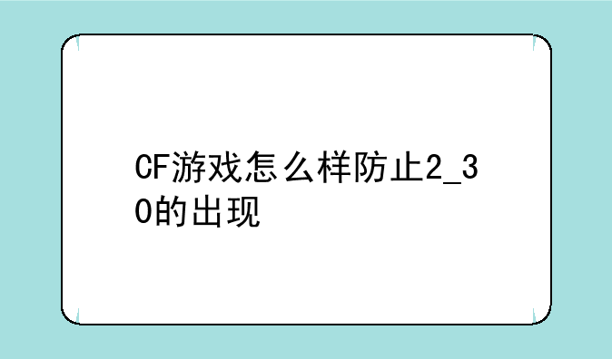 CF游戏怎么样防止2_30的出现