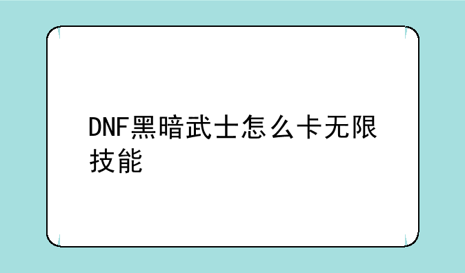 DNF黑暗武士怎么卡无限技能