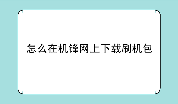 怎么在机锋网上下载刷机包