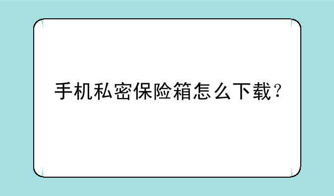 手机私密保险箱怎么下载？