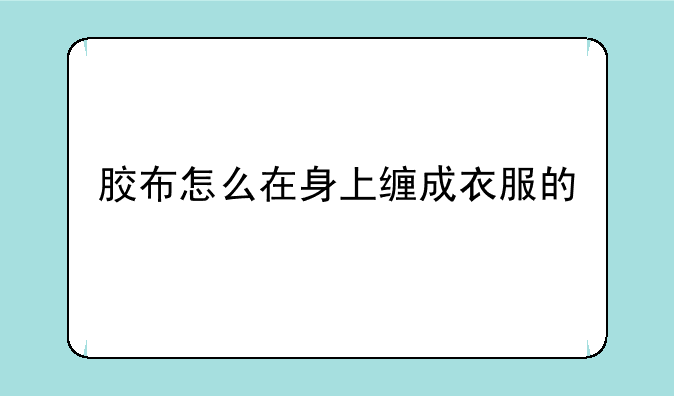 胶布怎么在身上缠成衣服的