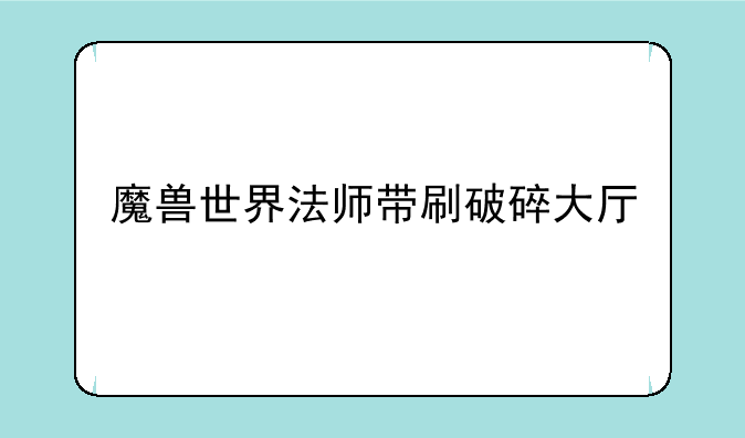 魔兽世界法师带刷破碎大厅