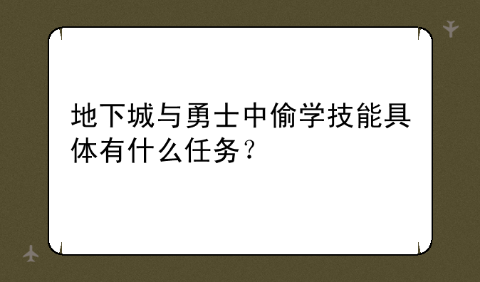 地下城与勇士中偷学技能具体有什么任务？