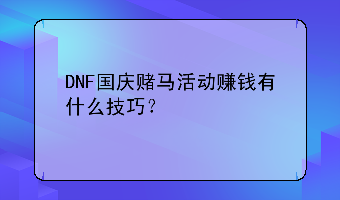 DNF国庆赌马活动赚钱有什么技巧？