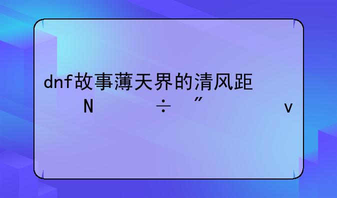 dnf故事薄天界的清风跟哪能刷出来