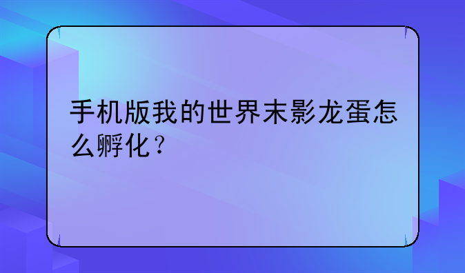 手机版我的世界末影龙蛋怎么孵化？