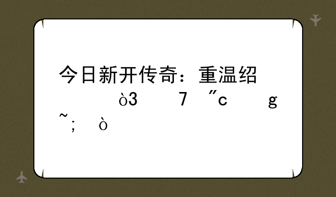 今日新开传奇：重温经典，再战沙城！