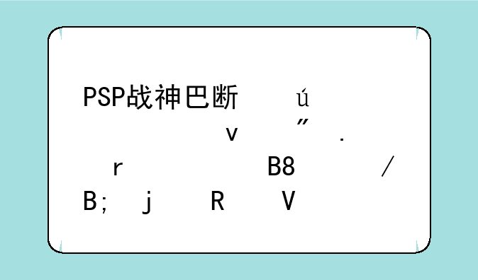 PSP战神巴斯达灵魂来到独木桥后.之后的攻略.