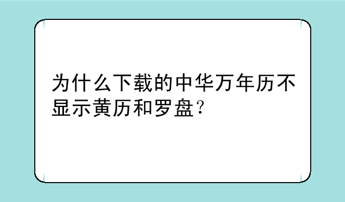 为什么下载的中华万年历不显示黄历和罗盘？