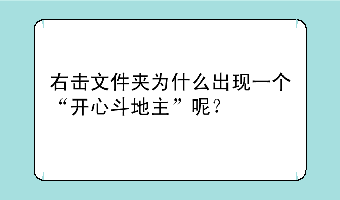 右击文件夹为什么出现一个“开心斗地主”呢？