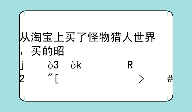 从淘宝上买了怪物猎人世界，买的是代激活的，会被锁区或者封号么？