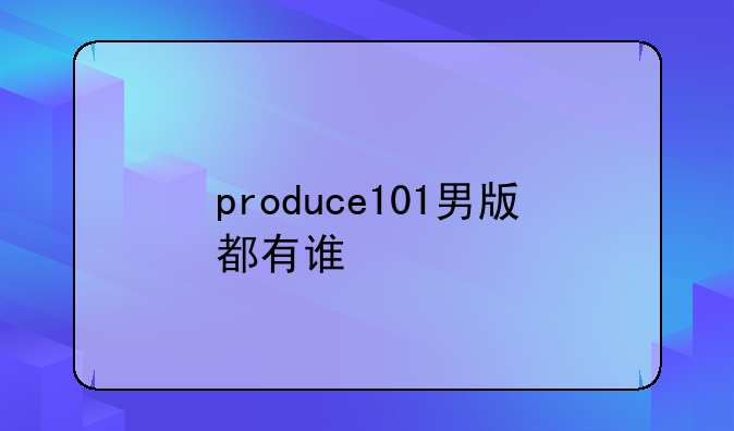 produce101男版都有谁