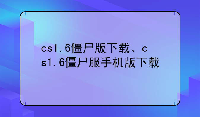 cs1.6僵尸版下载、cs1.6僵尸服手机版下载