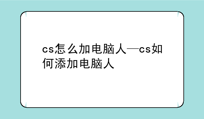 cs怎么加电脑人—cs如何添加电脑人