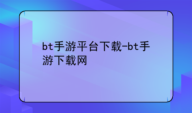 bt手游平台下载-bt手游下载网