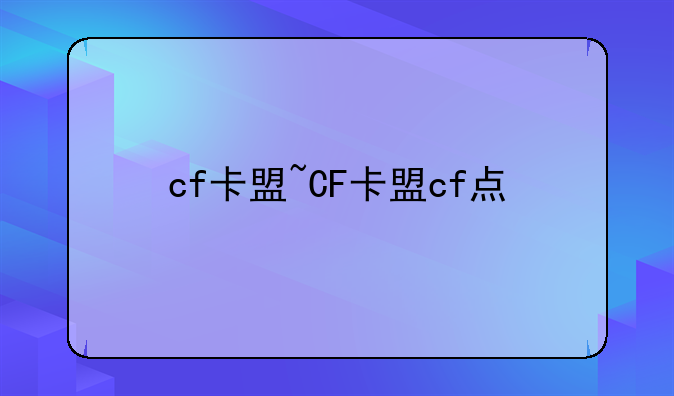 cf卡盟~CF卡盟cf点