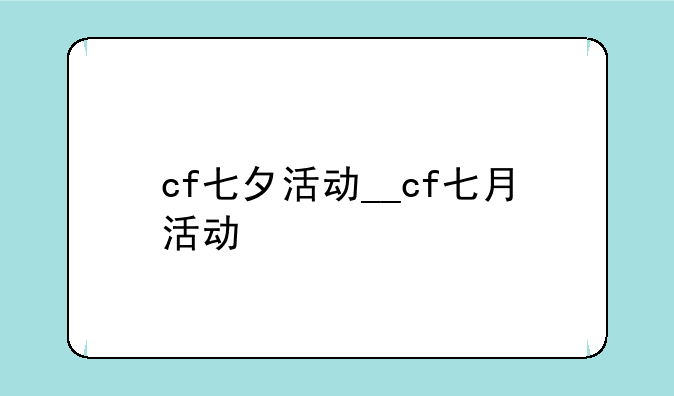 cf七夕活动__cf七月活动
