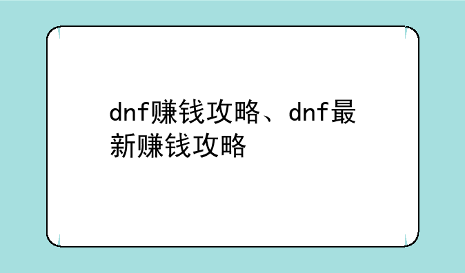 dnf赚钱攻略、dnf最新赚钱攻略